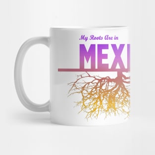 My Roots Are in Mexico Mug